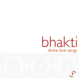 Bhakti - Divine Love Songs CD1